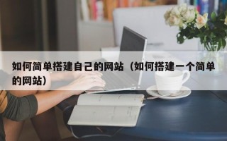 海西如何简单搭建自己的网站（如何搭建一个简单的网站）
