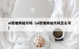 海西ai搭建网站代码（ai搭建网站代码怎么写）