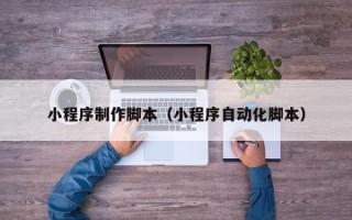 海西小程序制作脚本（小程序自动化脚本）