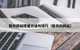 海西股市网站搭建方法与技巧（股市的网站）