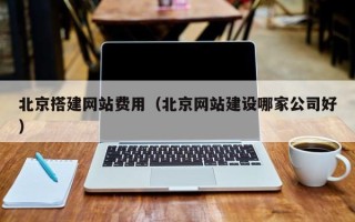 海西北京搭建网站费用（北京网站建设哪家公司好）