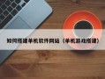 海西如何搭建单机软件网站（单机游戏搭建）